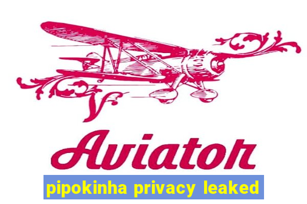 pipokinha privacy leaked